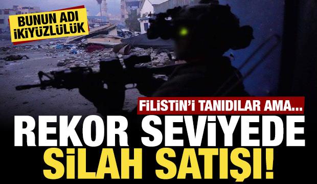Filistin'i tanıyıp İsrail'e rekor seviyede silah sattılar: Bunun adı ikiyüzlülük!