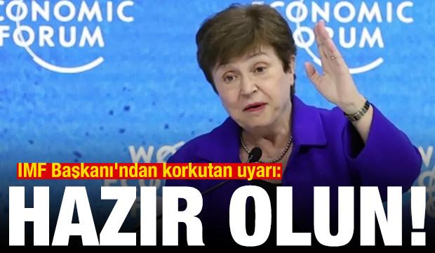 IMF Başkanı'ndan korkutan uyarı: Hazır olun!