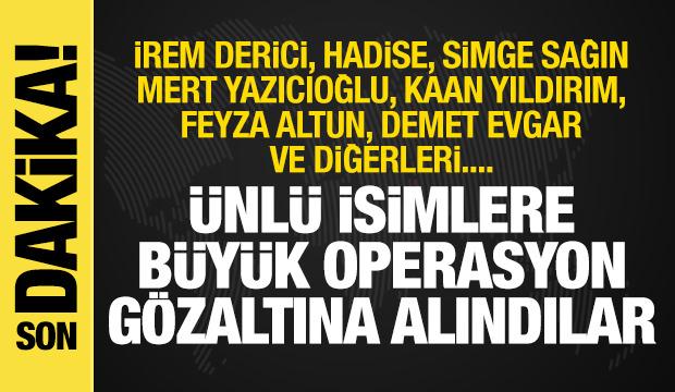 İrem Derici, Hadise, Simge Sağın... 19 ünlü isim gözaltına alındı! İşte sebebi