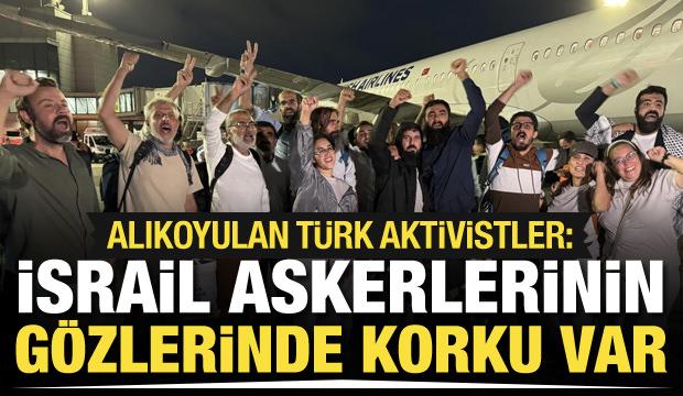 İsrail'in alıkoyduğu Türk aktivistler: İsrail askerlerinin gözlerinde korku var