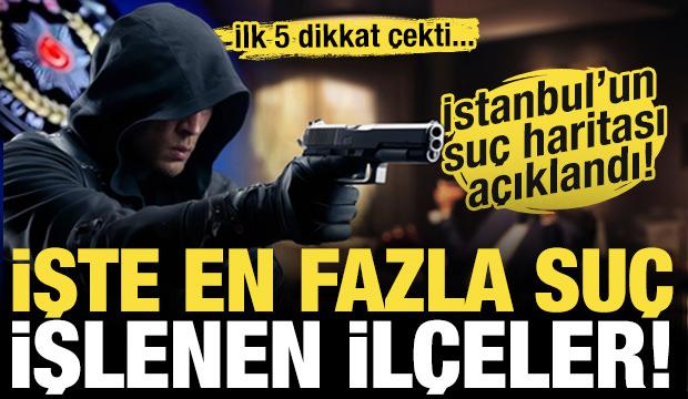 İstanbul'un suç haritası açıklandı! İşte en fazla suç işlenen ilçeler!