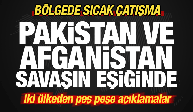 Pakistan ve Afganistan savaşın eşiğinde! Bölgede sıcak çatışma! Peş peşe açıklama geldi...