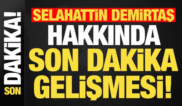 Selahattin Demirtaş ile ilgili son dakika gelişmesi!
