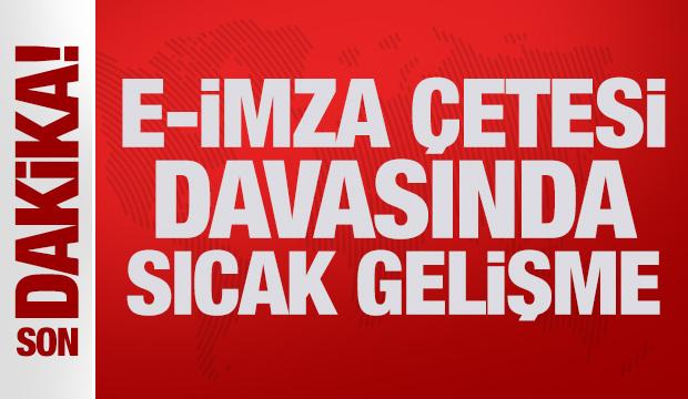 Son Dakika: E-imza çetesi davasında sıcak gelişme