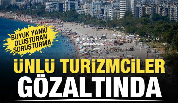Soruşturma büyük yankı uyandırdı! Ünlü turizmciler gözaltında