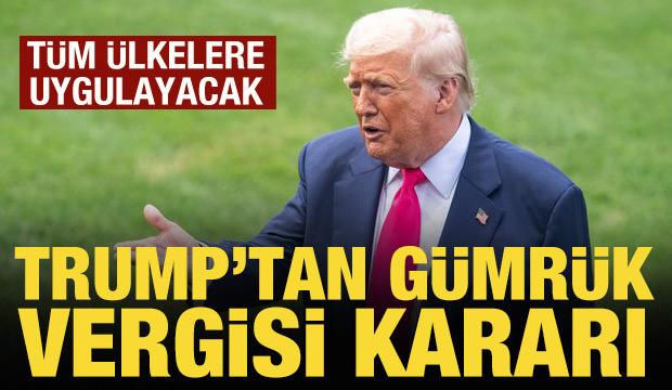 Trump'tan gümük vergisi kararı: Tüm ülkelere uygulayacak