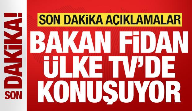 Bakan Fidan Ülke TV'de konuşuyor! Son dakika açıklamalar