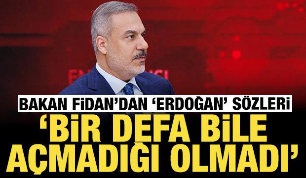 Bakan Fidan'dan "Erdoğan" sözleri: Bir defa bile açmadığı olmadı