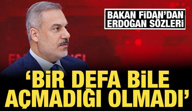 Bakan Fidan'dan "Erdoğan" sözleri: Bir defa bile açmadığı olmadı