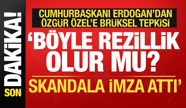 Cumhurbaşkanı Erdoğan’dan Özgür Özel’e Brüksel tepkisi: Skandala imza attı