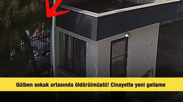 Gülben sokak ortasında öldürülmüştü! Cinayette yeni gelişme 