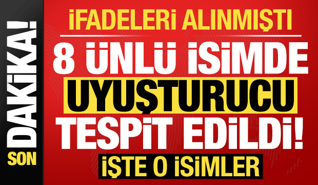 İfadeleri alınmıştı, son dakika haberi geldi! 8 ünlü isimde uyuşturucu tespit edildi....
