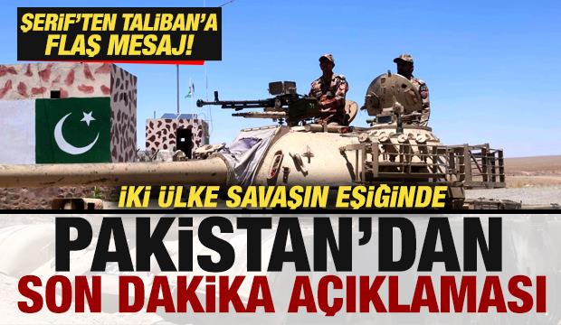 İki ülke savaşın eşiğinde! Pakistan'dan son dakika açıklaması! Şerif'ten, Taliban'a mesaj