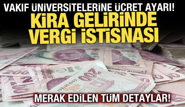  Kira gelirinde vergi istisnası kalkıyor! Vakıf üniversitelerine ücret ayarı