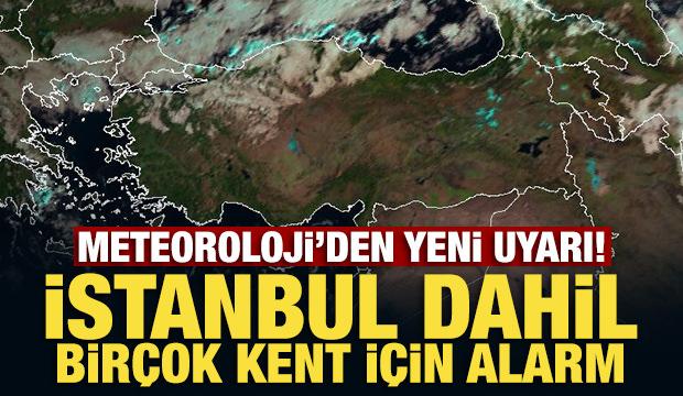 Meteoroloji’den yeni uyarı! İstanbul dahil birçok kent için alarm