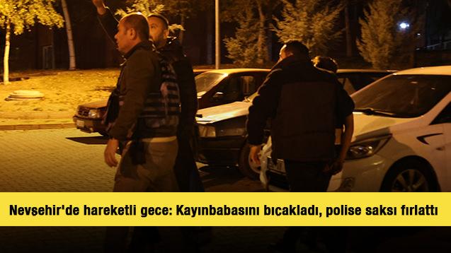 Nevşehir'de hareketli gece: Kayınbabasını bıçakladı, polise saksı fırlattı 