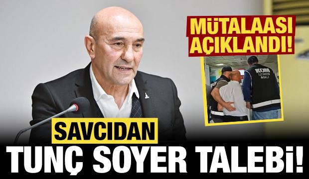 Savcıdan Tunç Soyer talebi: Mütalaası açıklandı!