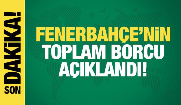 Son dakika: Fenerbahçe'nin toplam borcu açıklandı