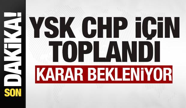 Son dakika: YSK CHP için toplandı! Karar bekleniyor