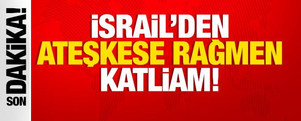 Son dakika...İsrail'den ateşkese rağmen katliam! 
