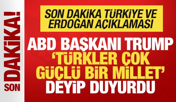 Trump 'Türkler çok güçlü bir millet' deyip duyurdu! Son dakika Türkiye açıklaması