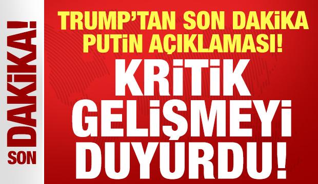 Trump'tan son dakika Putin açıklaması: Kritik gelişmeyi duyurdu!
