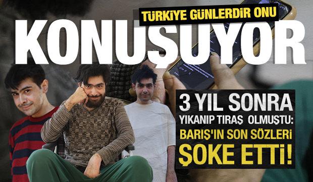 Türkiye günlerdir onu konuşuyor! Barış'ın son sözleri şoke etti