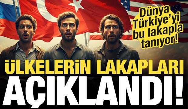Ülkelerin lakapları açıklandı! Dünya Türkiye'yi bu lakapla tanıyor...