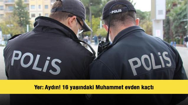 Yer: Aydın! 16 yaşındaki Muhammet evden kaçtı