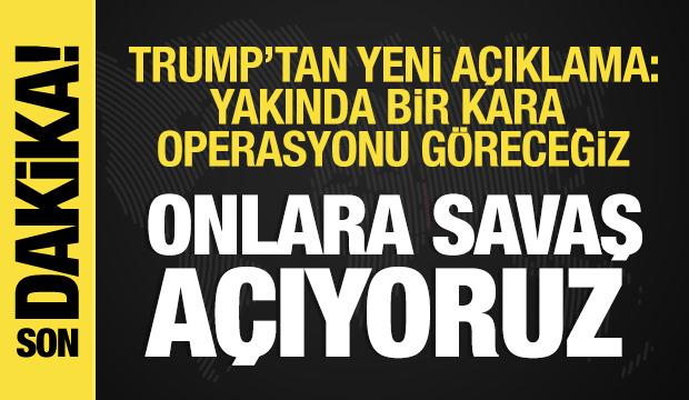ABD Başkanı Trump: Yakında kara operasyonu göreceğiz!