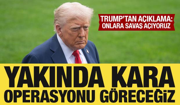 ABD Başkanı Trump: Yakında kara operasyonu göreceğiz!