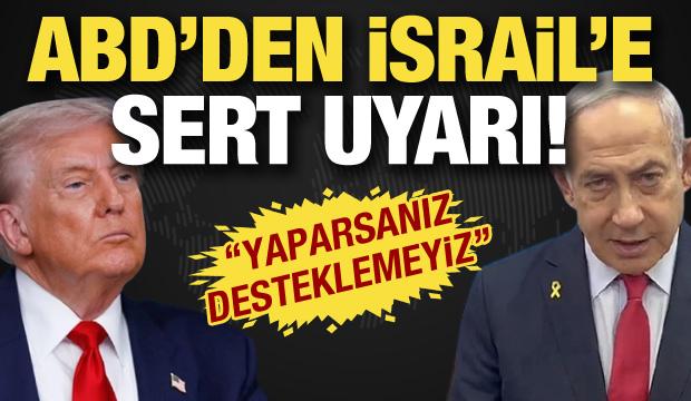 ABD'den İsrail'e sert uyarı! "Yaparsanız desteklemeyiz"