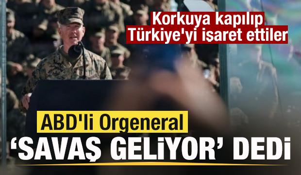 ABD'li Orgeneral 'Savaş' geliyor' dedi! Korkuya kapılıp Türkiye'yi işaret ettiler