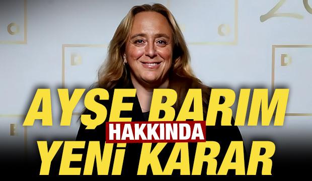 Ayşe Barım hakkında son dakika kararı!