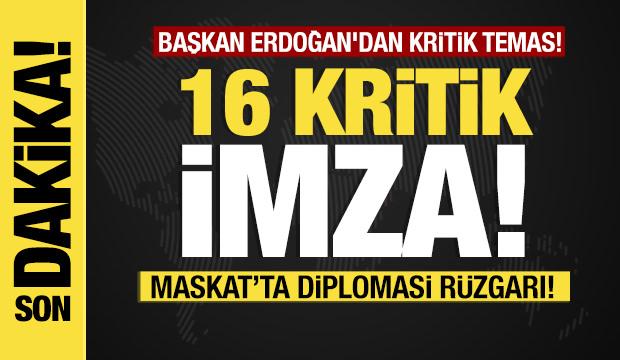 Başkan Erdoğan'dan kritik temas! Maskat'ta diplomasi rüzgarı! 16 imza atıldı! 