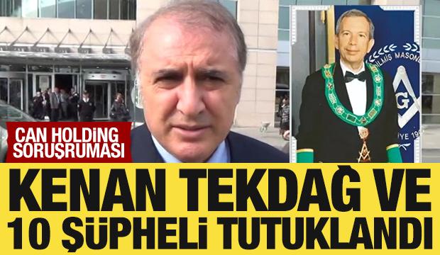 Can Holding soruşturmasında Kenan Tekdağ ve 10 şüpheli tutuklandı