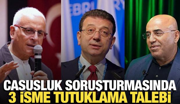 Casusluk soruşturmasında Ekrem İmamoğlu, Yanardağ ve Özkan hakkında tutuklama talebi