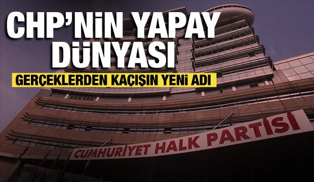 CHP’nin yapay dünyası