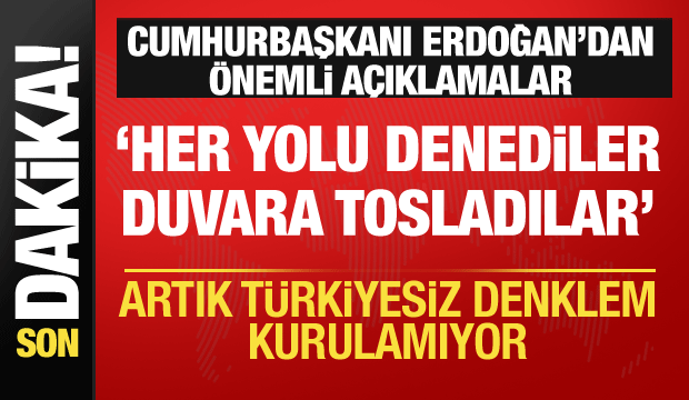 Cumhurbaşkanı Erdoğan net konuştu: Türkiyesiz denklem kurulamaz!