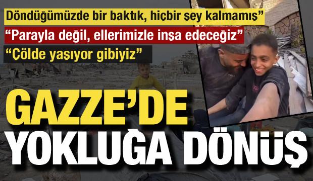 Gazze'de 'yokluğa' dönüş! "Parayla değil, ellerimizle inşa edeceğiz"