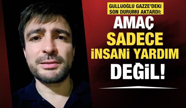 Güllüoğlu Gazze'deki son durumu aktardı: Amaç sadece insani yardım değil!