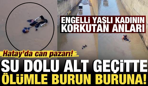 Hatay'da can pazarı: Su dolu alt geçitte ölümle burun buruna kaldı!