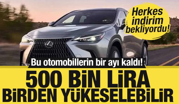 Herkes indirim bekliyor! Fiyatları 500 bin liraya kadar artabilir!