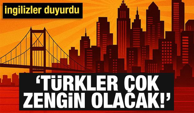 İngilizler duyurdu: Türkler daha zengin olacak