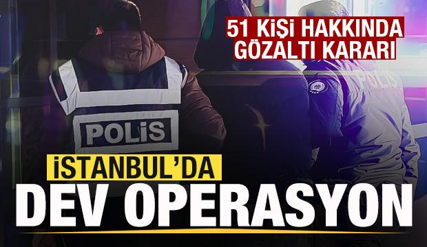 İstanbul'da dev operasyon! 51 gözaltı kararı