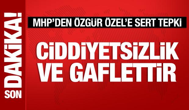 MHP'den Özgür Özel'e tepki: Ciddiyetsizlik ve gaflettir!
