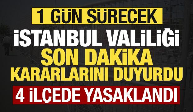 Son dakika: İstanbul Valiliği yeni kararları duyurdu: 4 ilçede yasaklandı