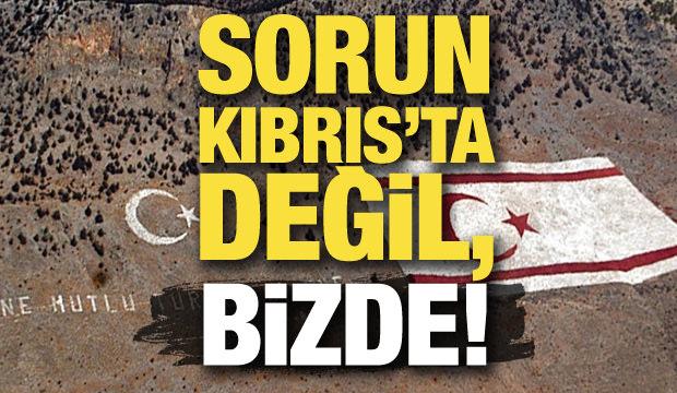 Sorun Kıbrıs’ta değil, bizde
