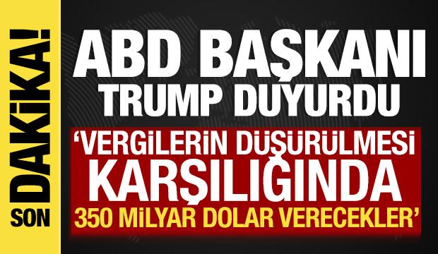 ABD Başkanı Trump: 'Vergilerin düşürülmesi karşılığında 350 milyar dolar verecekler'