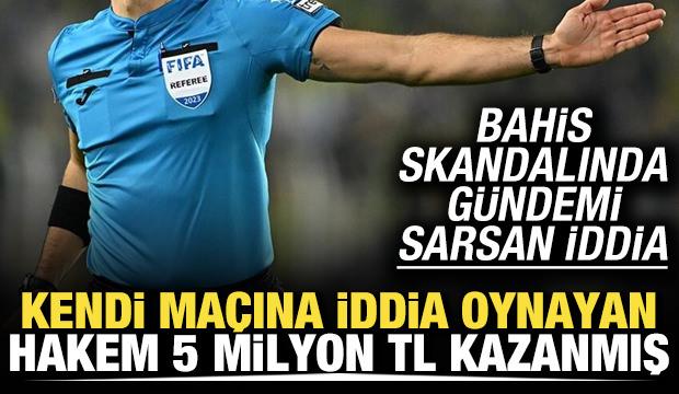 Bahis skandalında bomba iddia! Kendi maçına iddia oynayan hakem 5 milyon TL kazanmış